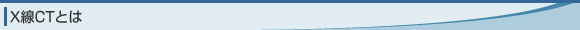 X線CTとは